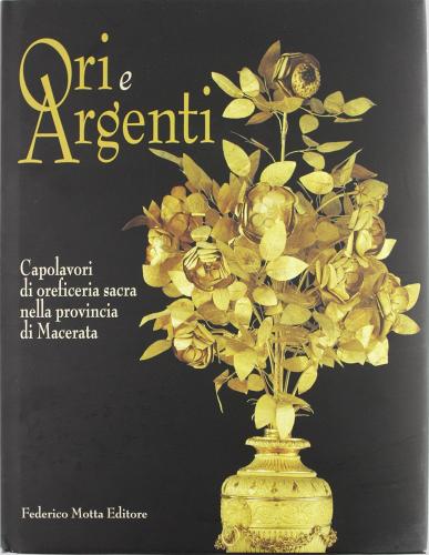 Ori e argenti nelle Marche. Capolavori di oreficeria sacra nella provincia di Macerata edito da 24 Ore Cultura