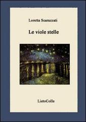 Le viole stelle di Loretta Scarazzati edito da LietoColle