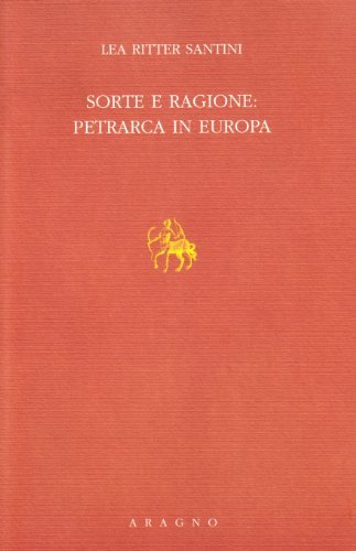 Sorte e ragione: Petrarca in Europa di Lea Ritter Santini edito da Aragno
