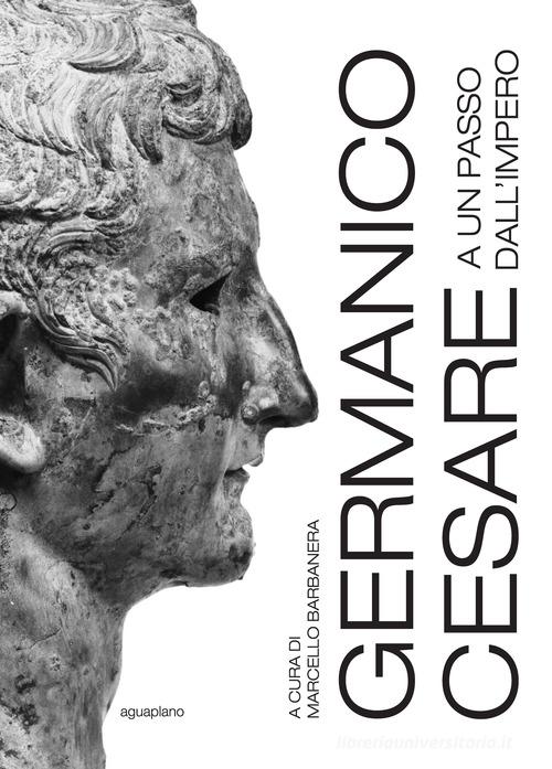 Germanico Cesare a un passo dall'Impero. Ediz. a colori edito da Aguaplano