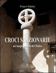 Croci stazionarie nei luoghi antichi del Molise di Franco Valente edito da Regia Edizioni