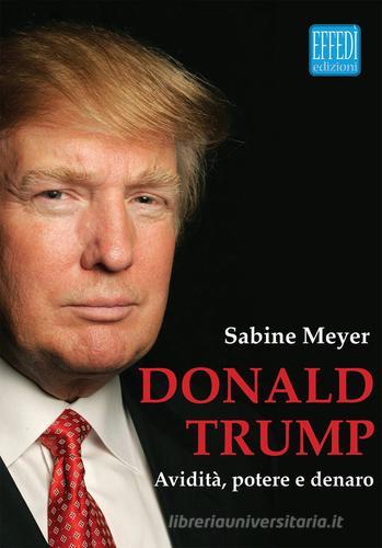 Donald Trump. Avidità, potere e denaro di Sabine Mayer edito da Edizioni Effedì