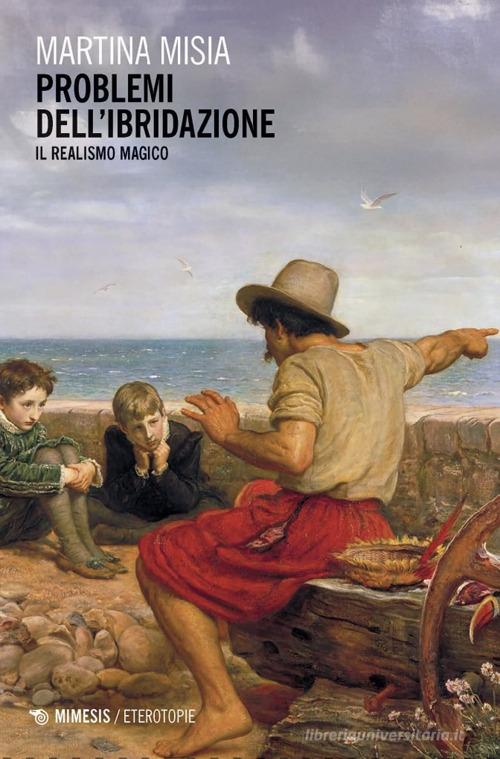 Problemi di ibridazione. Il realismo magico di Martina Misia edito da Mimesis