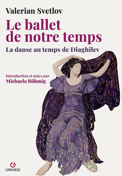 Le ballet de notre temps. La danse au temps de Diaghilev di Valerian Svetlov edito da Gremese Editore