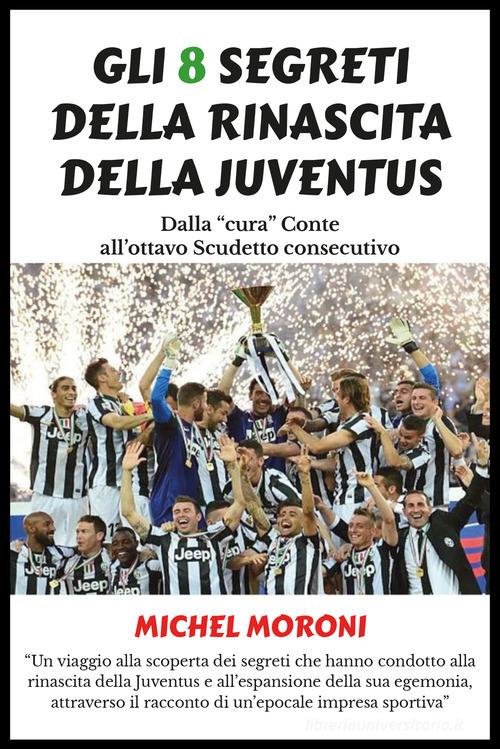 Gli 8 segreti della rinascita della Juventus di Michel Moroni edito da Youcanprint