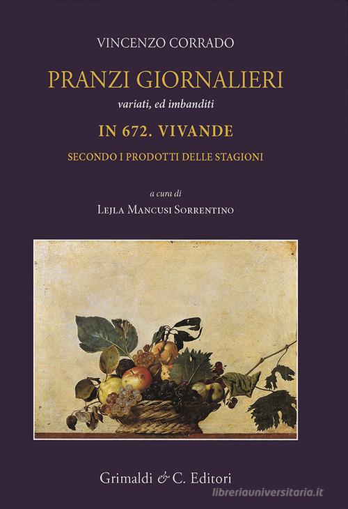 Pranzi giornalieri variati ed imbanditi in 672 vivande secondo i prodotti delle stagioni di Vincenzo Corrado edito da Grimaldi & C.