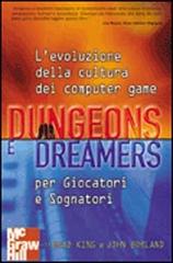 Dungeons e dreamers. L'evoluzione della cultura dei computer game per giocatori e sognatori di Brad King, John Borland edito da McGraw-Hill Companies