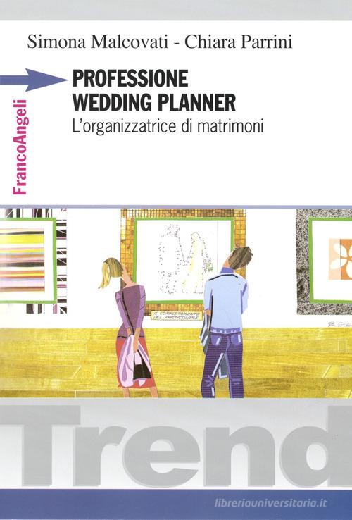 Professione wedding planner. L'organizzatrice di matrimoni di Simona Malcovati, Chiara Parrini edito da Franco Angeli