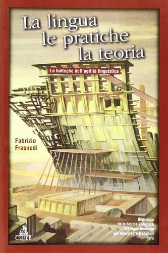 La lingua, le pratiche, la teoria. Le botteghe dell'agilità linguistica di Fabrizio Frasnedi edito da CLUEB
