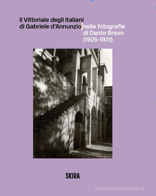 Il Vittoriale degli Italiani di Gabriele d'Annunzio nelle fotografie di Dante Bravo (1925-1931). Ediz. illustrata edito da Skira