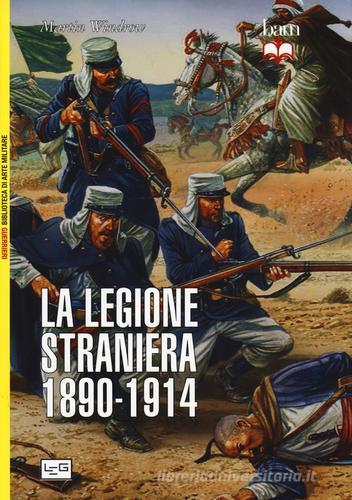 La legione straniera 1890-1914 di Martin Windrow edito da LEG Edizioni
