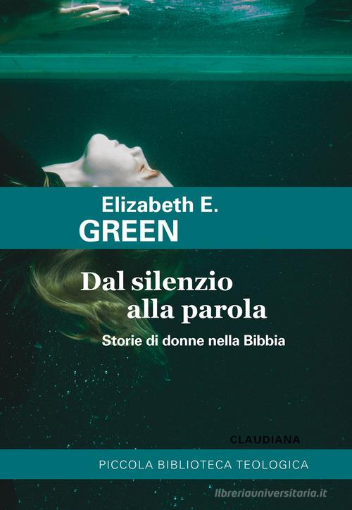 Dal silenzio alla parola. Storie di donne nella Bibbia di Elizabeth E. Green edito da Claudiana