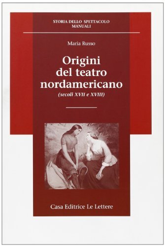 Origini del teatro nordamericano (secoli XVII e XVIII) di Maria Russo edito da Le Lettere