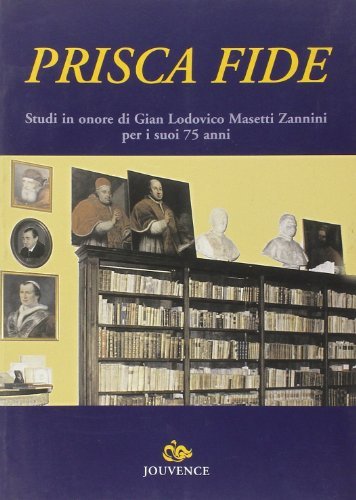 Prisca fide. Studi in onore di Gian Lodovico Masetti Zannini per i suoi 75 anni edito da Editoriale Jouvence