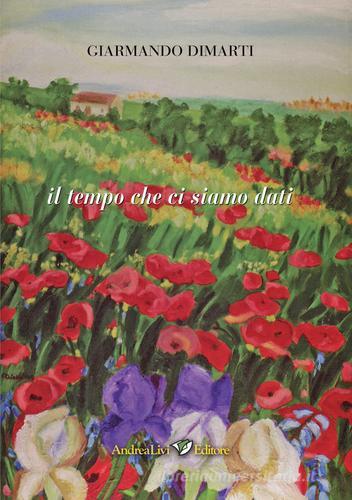 Il tempo che ci siamo dati di Giarmando Dimarti edito da Andrea Livi Editore