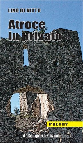 Atroce in privato di Lino Di Nitto edito da de-Comporre