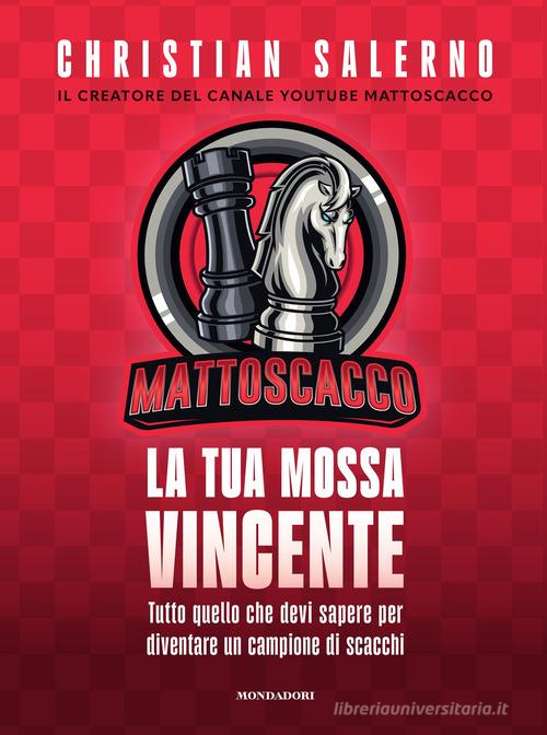 Mattoscacco. La tua mossa vincente. Tutto quello che devi sapere per diventare un campione di scacchi di Christian Salerno edito da Mondadori Electa