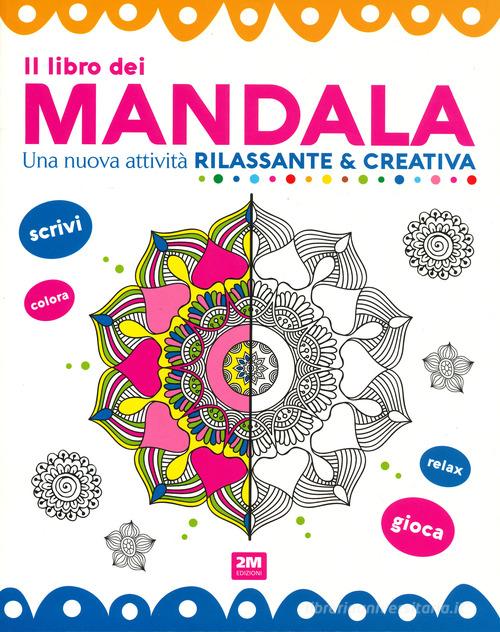 Il libro dei mandala. Una nuova attività rilassante & creativa. Ediz. a colori edito da 2M