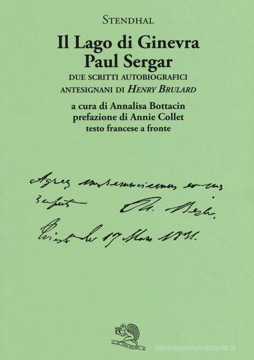 Il lago di Ginevra. Paul Sergar. Due scritti autobiografici antesignani di «Henry Brulard». Testo francese a fronte di Stendhal edito da La Vita Felice