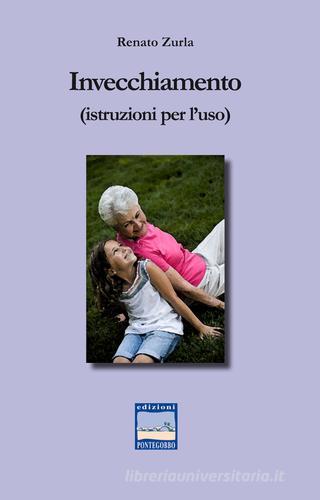 Invecchiamento (istruzione per l'uso) di Renato Zurla edito da Pontegobbo