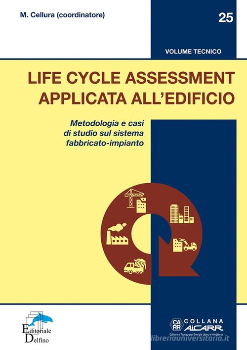 Life Cycle Assessment applicata all'edificio. Metodologia e casi di studio sul sistema fabbricato-impianto edito da Editoriale Delfino