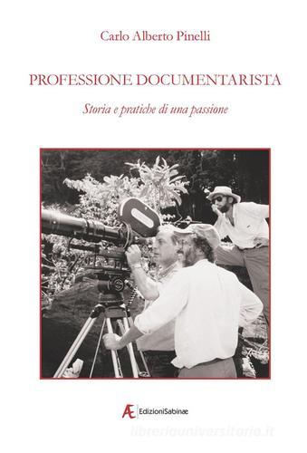 Professione documentarista. Storia e pratiche di una passione di Carlo Alberto Pinelli edito da Edizioni Sabinae