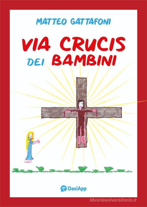 Via Crucis dei bambini di Matteo Gattafoni edito da OasiApp La Pietra d'Angolo
