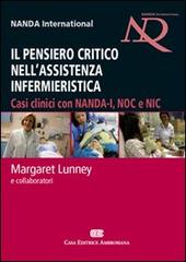 Il pensiero critico nell'assistenza infermieristica. Casi clinici con NANDA-I, NOC e NIC di Margaret Lunney edito da CEA