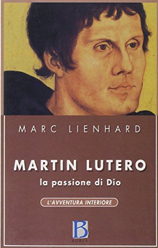 Martin Lutero. La passione di Dio di Marc Lienhard edito da Borla