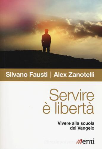 Servire è libertà. Vivere alla scuola del Vangelo di Silvano Fausti, Alex Zanotelli edito da EMI