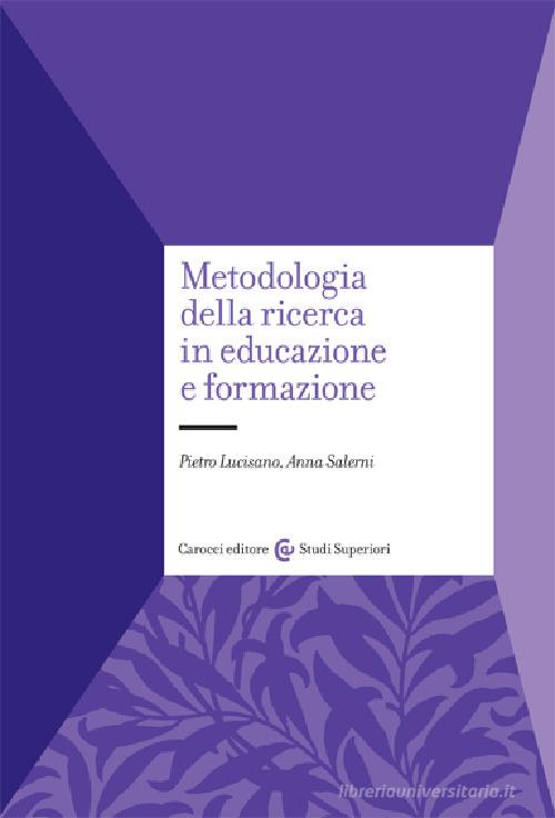 Metodologia della ricerca in educazione e formazione di Pietro Lucisano, Anna Salerni edito da Carocci