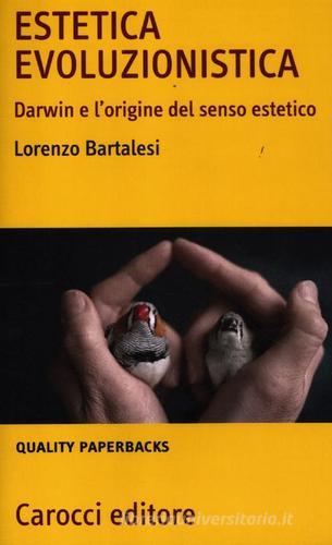 Estetica evoluzionistica. Darwin e l'origine del senso estetico di Lorenzo Bartalesi edito da Carocci