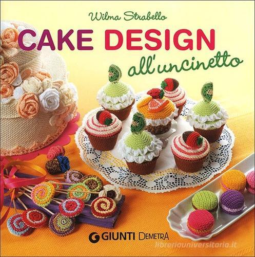 Cake design all'uncinetto di Wilma Strabello Bellini edito da Demetra
