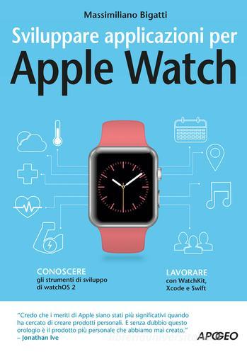 Sviluppare applicazioni per Apple Watch di Massimiliano Bigatti edito da Apogeo