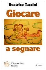 Giocare a sognare. Incredibili avventure nel mondo della fantasia di Beatrice Taccini edito da L'Autore Libri Firenze