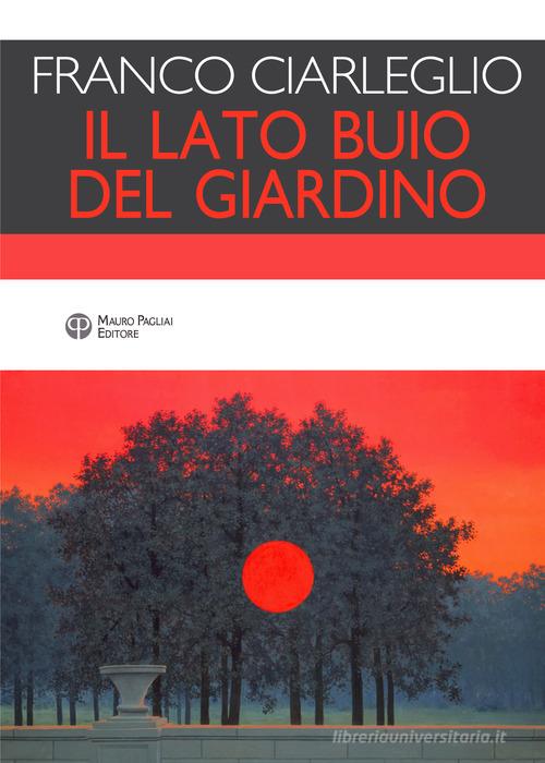 Il lato buio del giardino di Franco Ciarleglio edito da Mauro Pagliai Editore