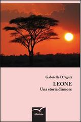 Leone. Una storia d'amore di Gabriella D'Agati edito da Gruppo Albatros Il Filo