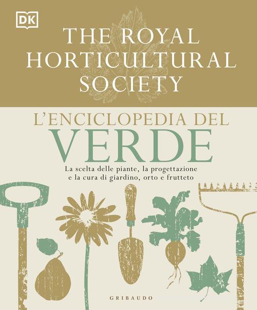 L'enciclopedia del verde. La scelta delle piante, la progettazione e la cura di giardino, orto e frutteto edito da Gribaudo