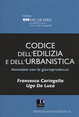 Codice dell'edilizia e dell'urbanistica annotato con la giurisprudenza di Francesco Caringella, Ugo De Luca edito da Dike Giuridica