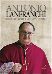 Scritti pastorali 2010-2015 di Antonio Lanfranchi edito da Edizioni Artestampa