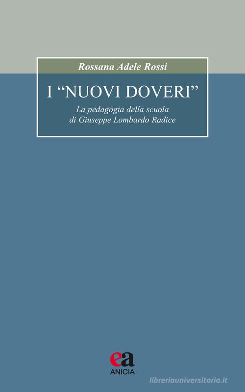 I «nuovi doveri». La pedagogia della scuola di Giuseppe Lombardo Radice di Rossana Adele Rossi edito da Anicia (Roma)