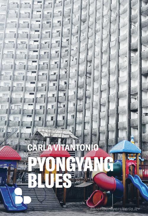 Pyongyang blues. Nuova ediz. di Carla Vitantonio edito da ADD Editore