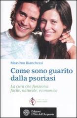 Come sono guarito dalla psoriasi. La cura che funziona: facile, naturale, economica di Massimo Bianchessi edito da L'Età dell'Acquario