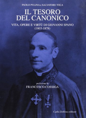 Il tesoro del canonico. Vita, opere e virtù di Giovanni Spano (1803-1878) di Paolo Pulina, Salvatore Tola edito da Carlo Delfino Editore