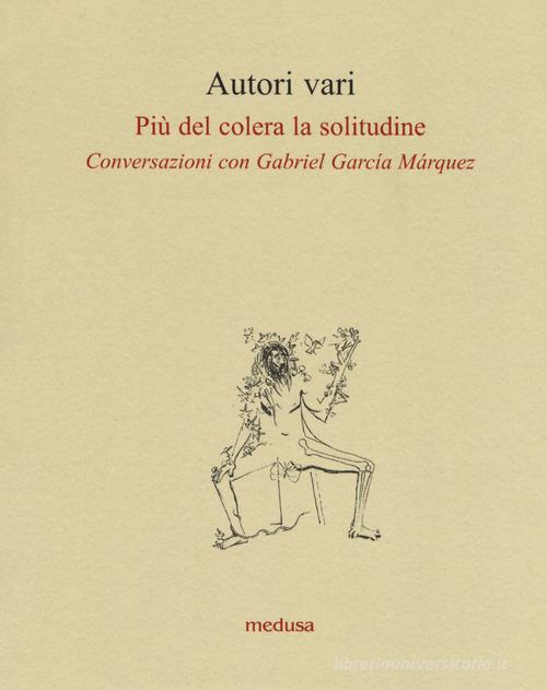 Più del colera la solitudine. Conversazioni con García Márquez edito da Medusa Edizioni