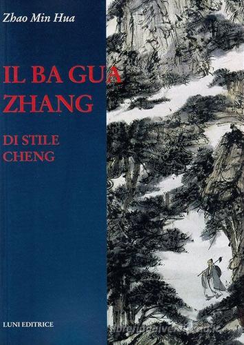 Il Ba Gua Zhang di stile Cheng di Hua Zhao Min edito da Luni Editrice