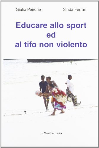 Educare allo sport ed al tifo non violento di Guido Peirone, Sinda Ferrari edito da Le Mani-Microart'S