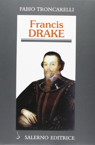 Francis Drake. La pirateria inglese nell'età di Elisabetta di Fabio Troncarelli edito da Salerno Editrice