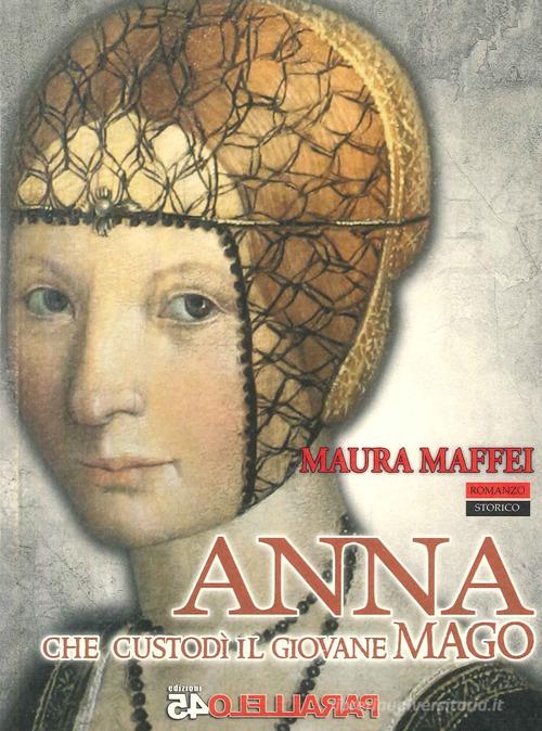 Libro Anna che custodì il giovane mago di Maura Maffei Secondo millennio di Parallelo45 Edizioni