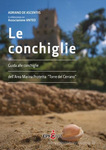 Le conchiglie. Guida alle conchiglie dell'area marina protetta "Torre del Cerrano" di Adriano De Ascentiis edito da Epigrafia
